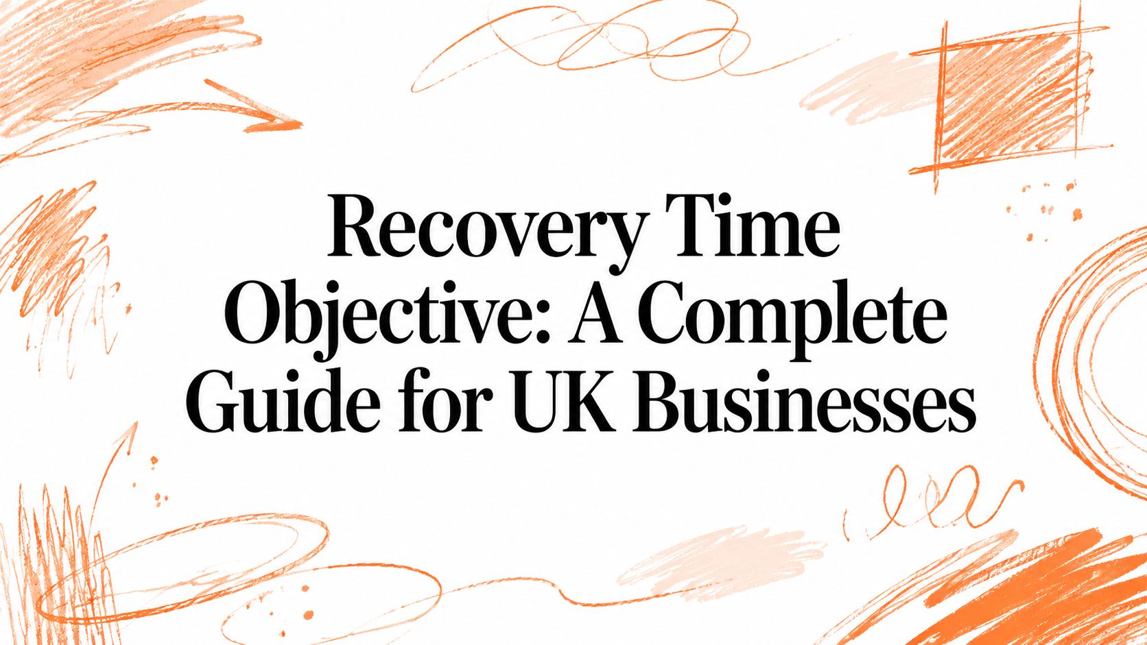 Recovery Time Objective: A Complete Guide for UK Businesses