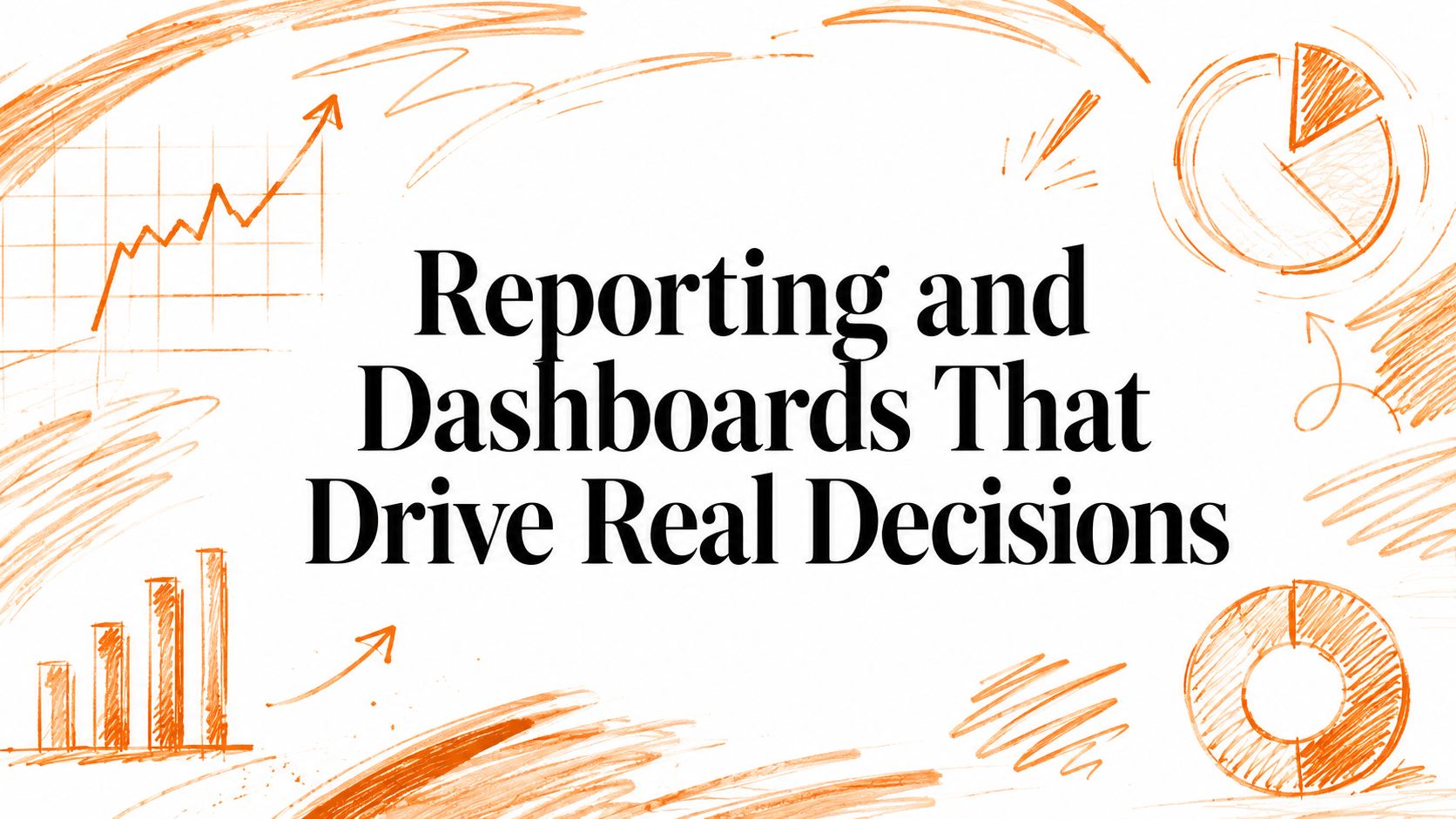 Reporting and Dashboards That Drive Real Decisions